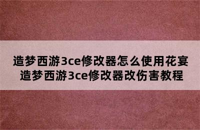 造梦西游3ce修改器怎么使用花宴 造梦西游3ce修改器改伤害教程